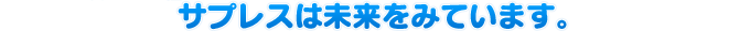 サプレスは未来をみています。